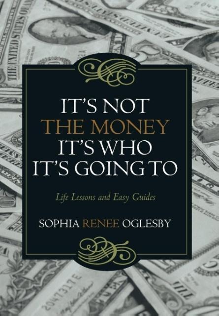 It's Not the Money, It's Who it's Going To: Life Lessons and Easy Guides