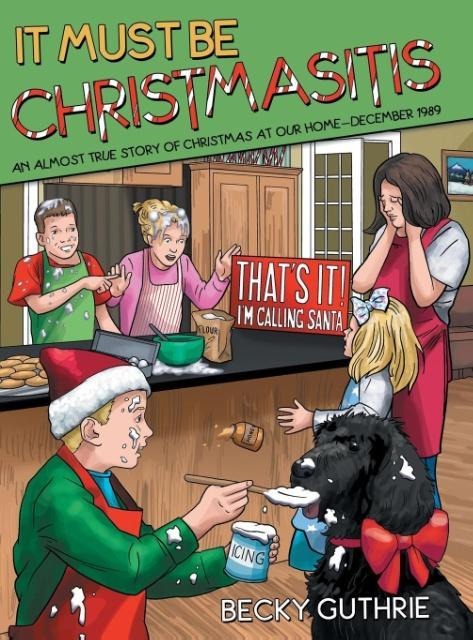 It Must Be Christmasitis: An Almost True Story of Christmas at Our Home--December 1989