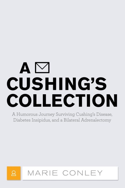 A Cushings Collection: A Humorous Journey Surviving Cushings Disease, Diabetes Insipidus, and a Bilateral Adrenalectomy