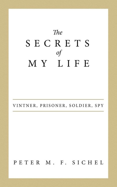 The Secrets of My Life: Vintner, Prisoner, Soldier, Spy