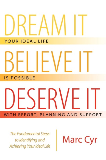 Dream It, Believe It, Deserve It: The Fundamental Steps to Identifying and Achieving Your Ideal Life