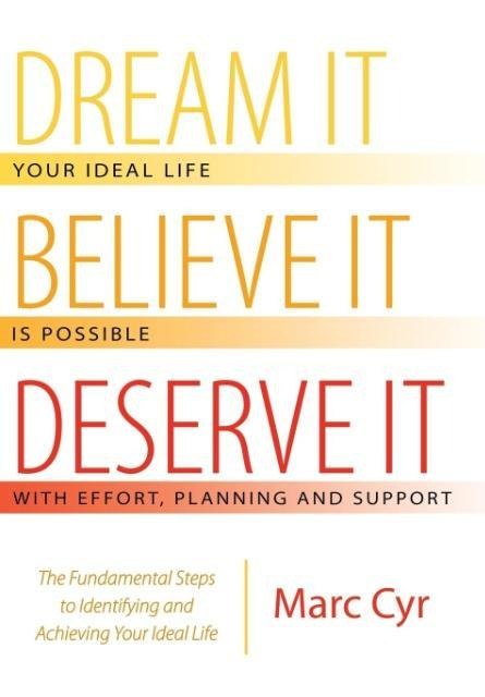Dream It, Believe It, Deserve It: The Fundamental Steps to Identifying and Achieving Your Ideal Life