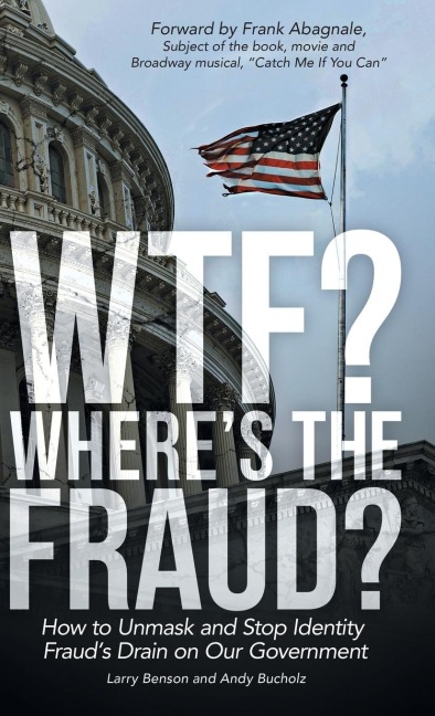 WTF? Wheres the Fraud?: How to Unmask and Stop Identity Frauds Drain on Our Government