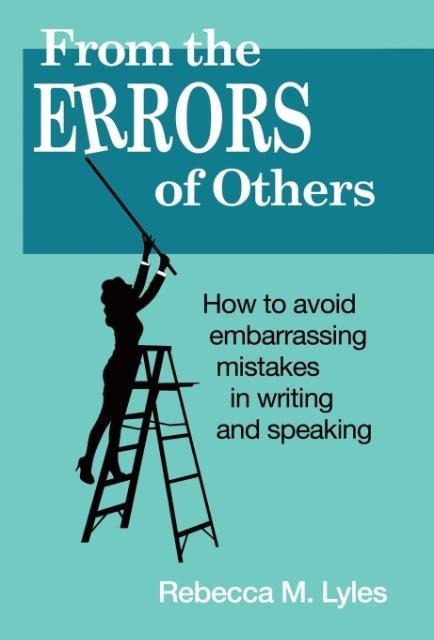 From the Errors of Others: How to Avoid Embarrassing Mistakes in Writing and Speaking
