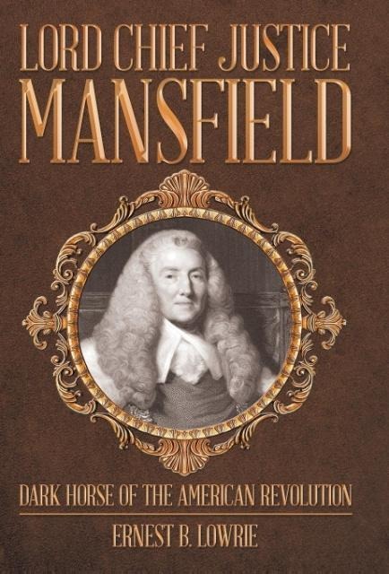 Lord Chief Justice Mansfield: Dark Horse of the American Revolution