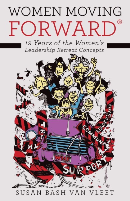 Women Moving Forward®: 12 Years of the Womens Leadership Retreat Concepts