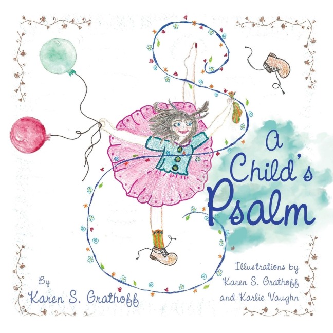 A Childs Psalm: Illustrations by Karen S. Grathoff and Karlie Vaughn