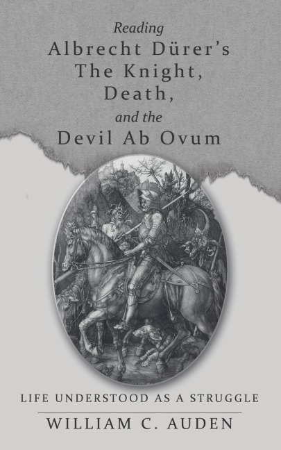 Reading Albrecht Dürers The Knight, Death, and the Devil Ab Ovum: Life Understood as a Struggle