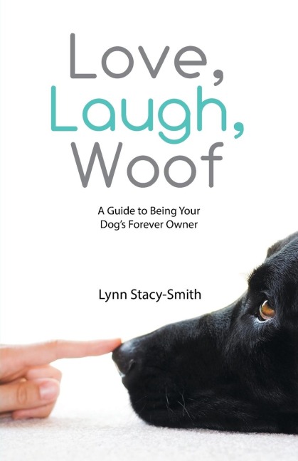 Love, Laugh, Woof: A Guide to Being Your Dogs Forever Owner