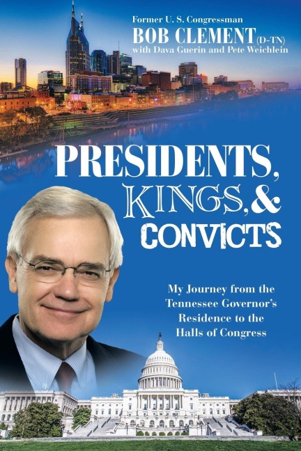 Presidents, Kings, and Convicts: My Journey from the Tennessee Governors Residence to the Halls of Congress