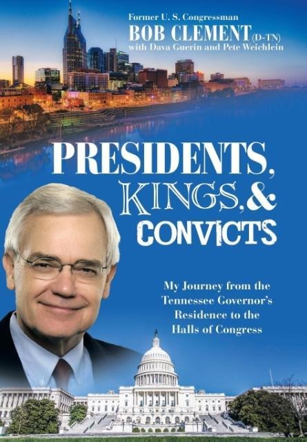 Presidents, Kings, and Convicts: My Journey from the Tennessee Governors Residence to the Halls of Congress