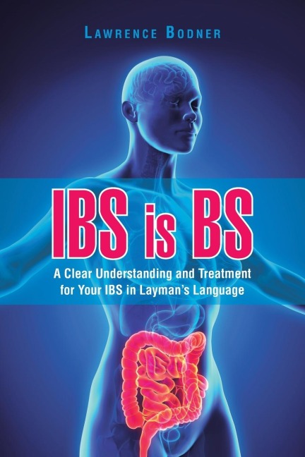 IBS is BS: A Clear Understanding and Treatment for Your IBS in Laymans Language