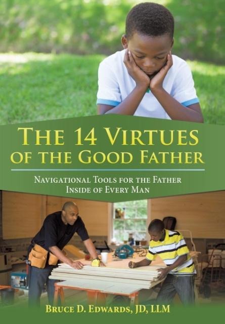 The 14 Virtues of the Good Father: Navigational Tools for the Father Inside of Every Man