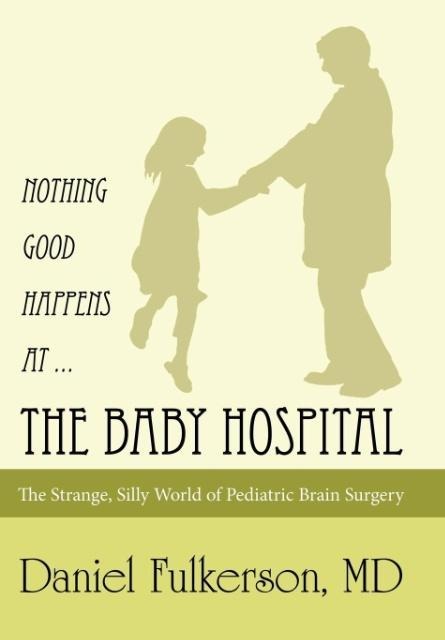 Nothing Good Happens at ... The Baby Hospital: The Strange, Silly World of Pediatric Brain Surgery