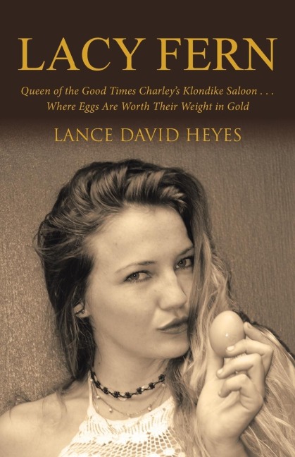 Lacy Fern: Queen of the Good Times Charleys Klondike Saloon . . . Where Eggs Are Worth Their Weight in Gold