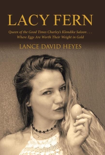 Lacy Fern: Queen of the Good Times Charleys Klondike Saloon . . . Where Eggs Are Worth Their Weight in Gold