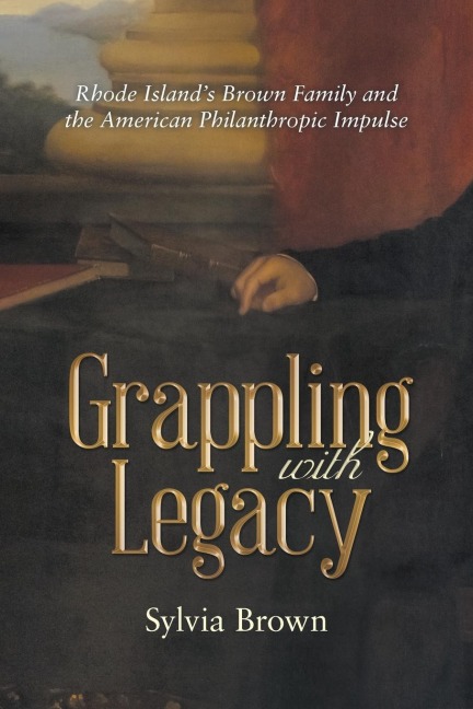 Grappling with Legacy: Rhode Islands Brown Family and the American Philanthropic Impulse