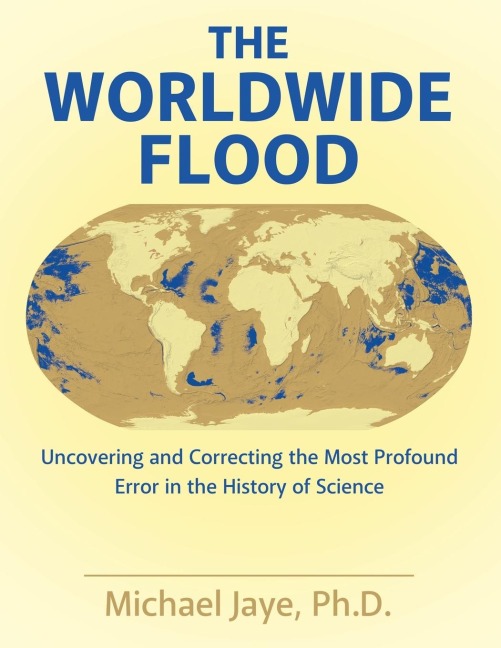 The Worldwide Flood: Uncovering and Correcting the Most Profound Error in the History of Science