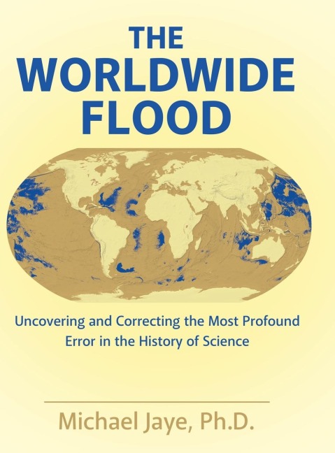 The Worldwide Flood: Uncovering and Correcting the Most Profound Error in the History of Science
