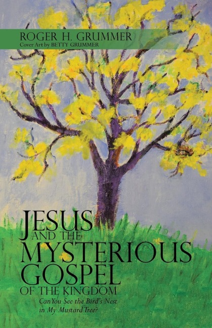 Jesus and the Mysterious Gospel of the Kingdom: Can You See the Birds Nest in My Mustard Tree?