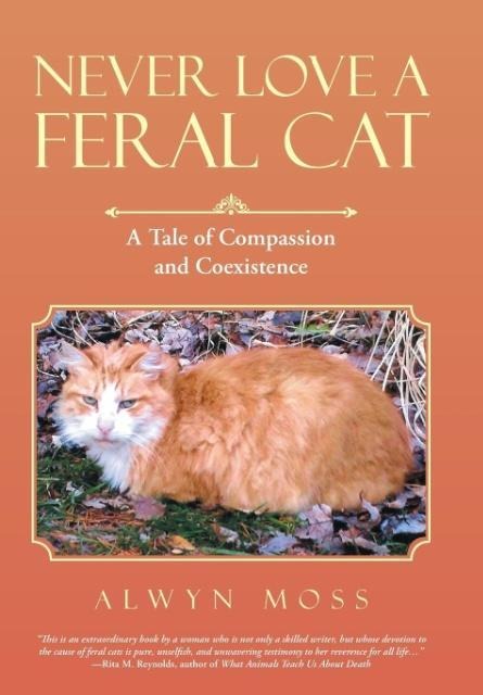 Never Love a Feral Cat: A Tale of Compassion and Coexistence