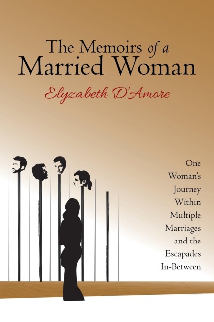 The Memoirs of a Married Woman: One WomanS Journey Within Multiple Marriages and the Escapades In-Between