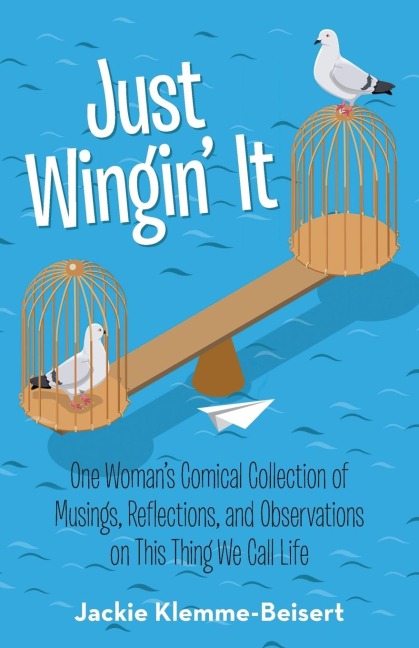 Just Wingin It: One Womans Comical Collection of Musings, Reflections, and Observations on This Thing We Call Life