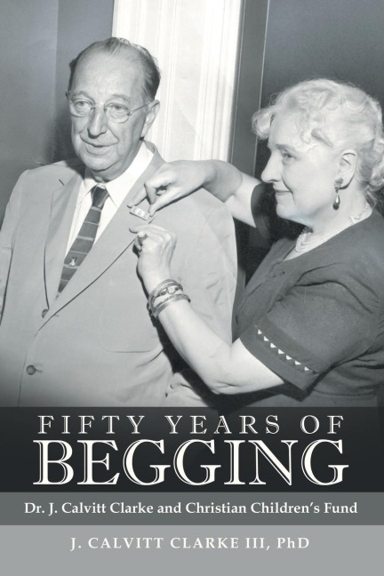 Fifty Years of Begging: Dr. J. Calvitt Clarke and Christian Childrens Fund