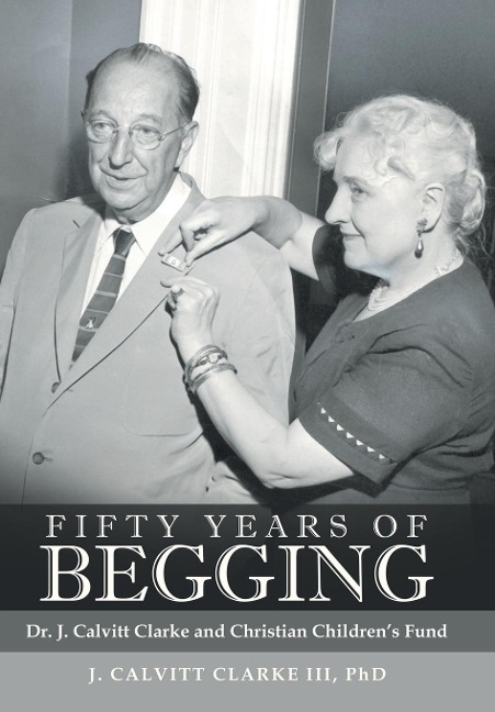 Fifty Years of Begging: Dr. J. Calvitt Clarke and Christian Childrens Fund