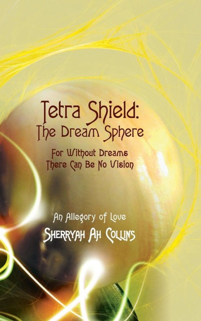 Tetra Shield: the Dream Sphere: For Without Dreams There Can Be No Vision