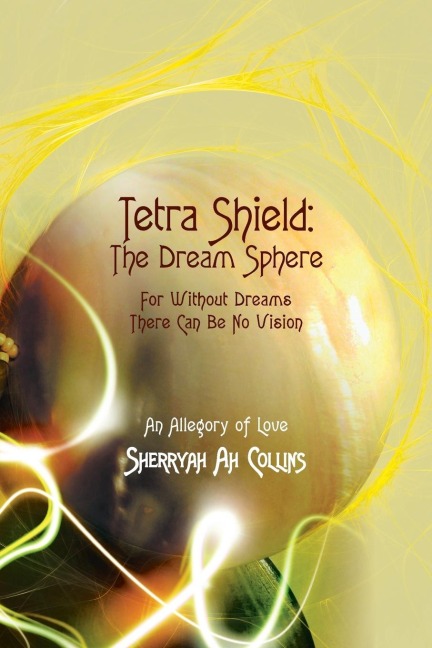 Tetra Shield: the Dream Sphere: For Without Dreams There Can Be No Vision