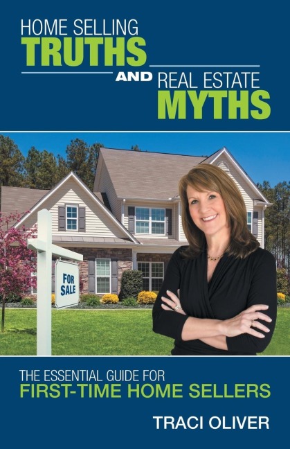 Home Selling Truths and Real Estate Myths: The Essential Guide for First-Time Home Sellers