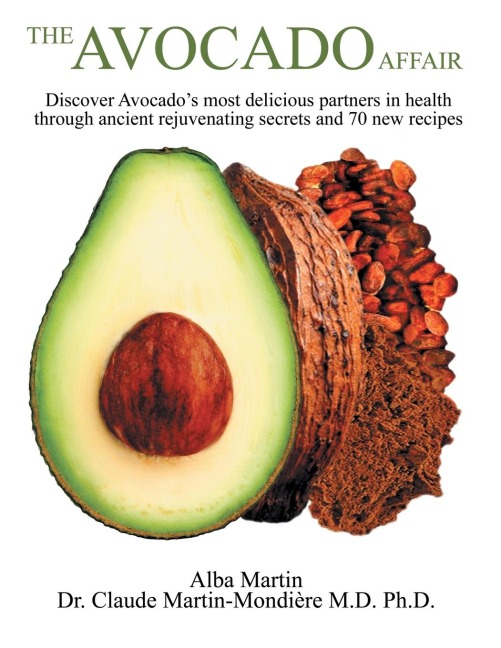 The Avocado Affair: Discover Avocados Most Delicious Partners in Health Through Ancient Rejuvenating Secrets and 70 New Recipes