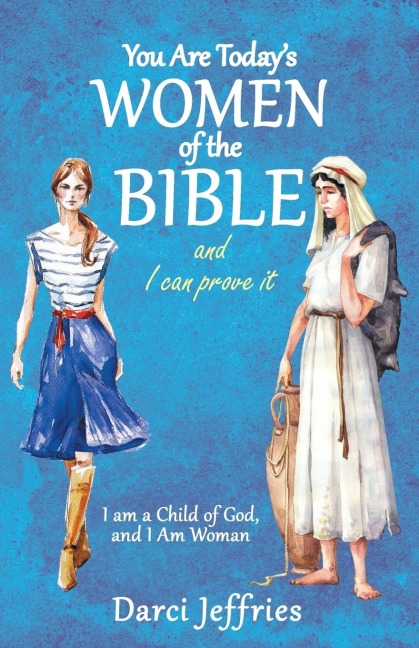 You Are TodayS Women of the Bible and I Can Prove It: I Am a Child of God, and I Am Woman