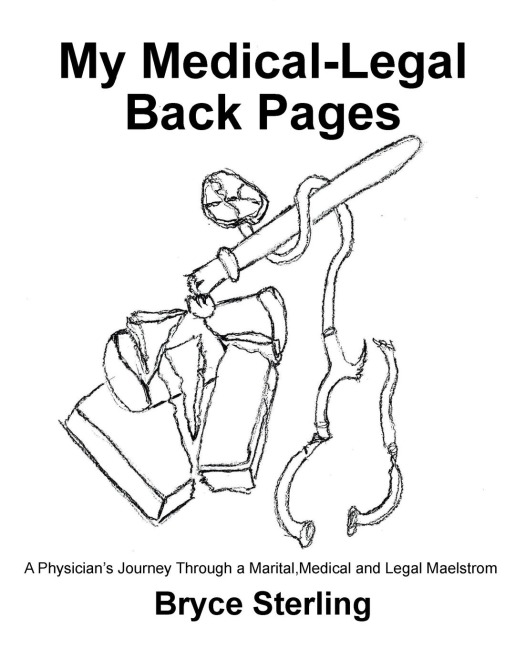 My Medical-Legal Back Pages: A PhysicianS Journey Through a Marital, Medical and Legal Maelstrom