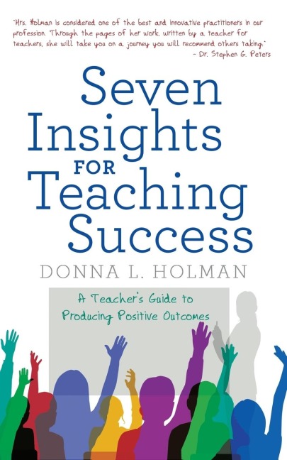 Seven Insights for Teaching Success: A TeacherS Guide to Producing Positive Outcomes