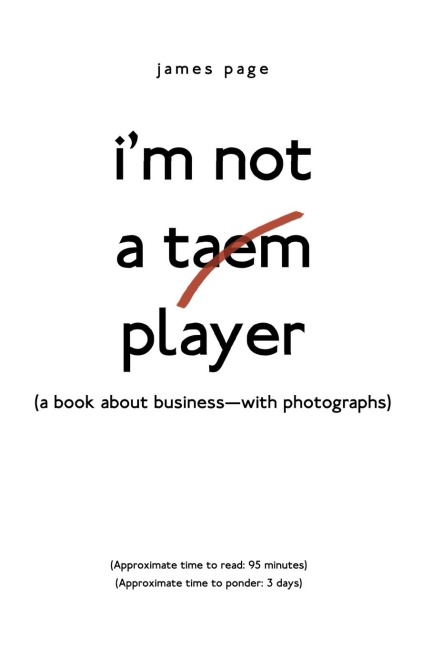 IM Not a Taem Player: (A Book About Business-With Photographs)