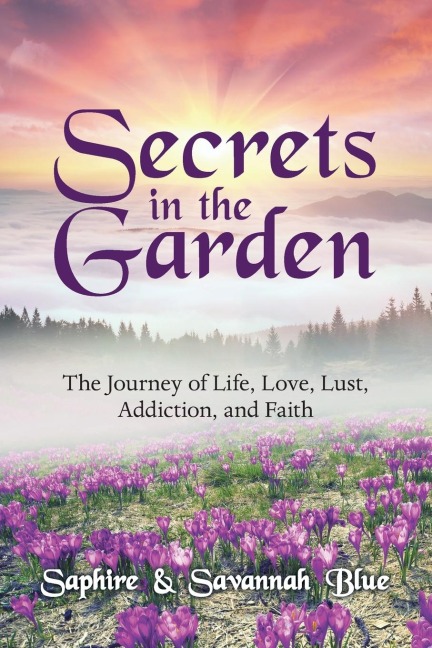 Secrets in the Garden: The Journey of Life, Love, Lust, Addiction, and Faith