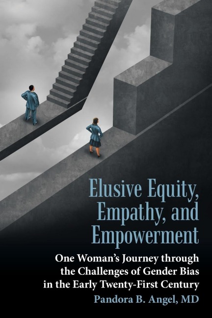 Elusive Equity, Empathy, and Empowerment: One Womans Journey Through the Challenges of Gender Bias in the Early Twenty-First Century