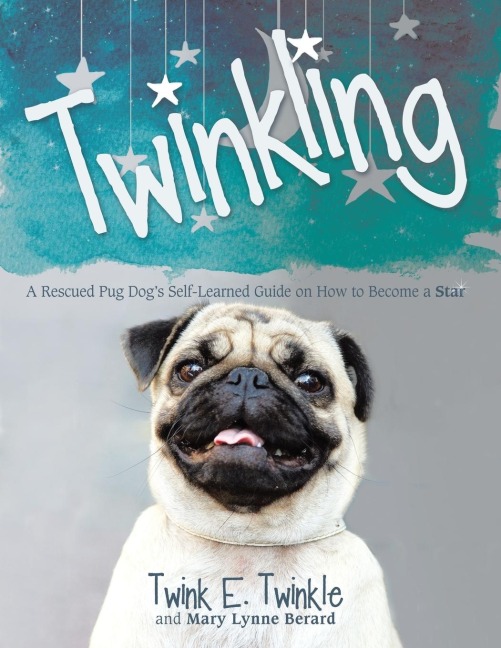Twinkling: A Rescued Pug Dogs Self-Learned Guide on How to Become a Star