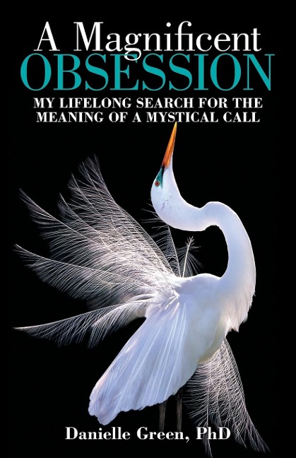 A Magnificent Obsession: My Lifelong Search for the Meaning of a Mystical Call