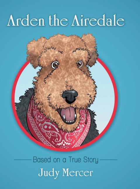 Arden the Airedale: Based on a True Story