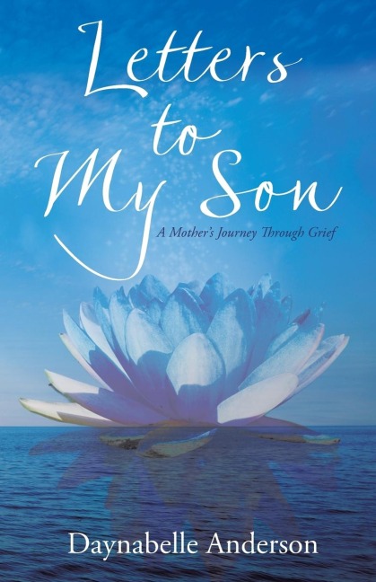 Letters to My Son: A Mothers Journey Through Grief