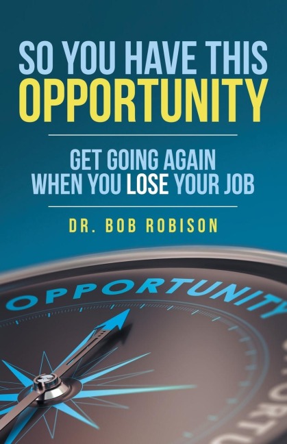 So You Have This Opportunity: Get Going Again When You Lose Your Job