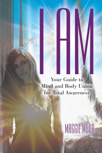 I Am: Your Guide to Mind and Body Union for Total Awareness