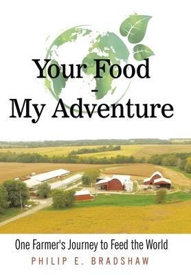 Your Food - My Adventure: One Farmers Journey to Feed the World