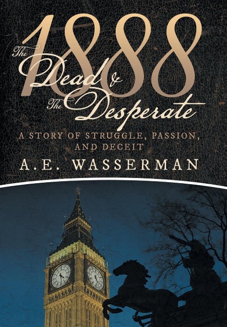 1888 the Dead & the Desperate: A Story of Struggle, Passion, and Deceit