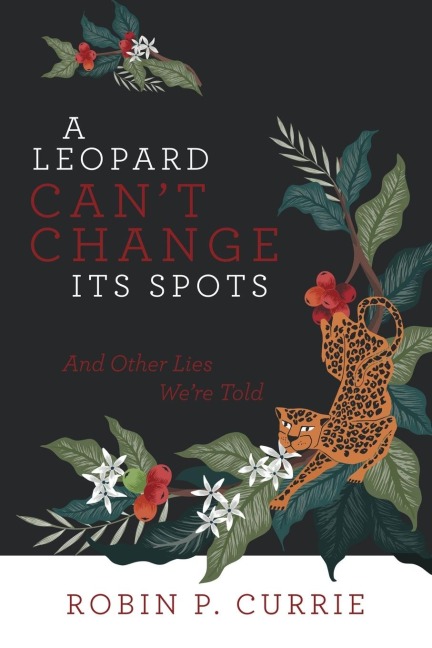 A Leopard Cant Change Its Spots: And Other Lies WeRe Told