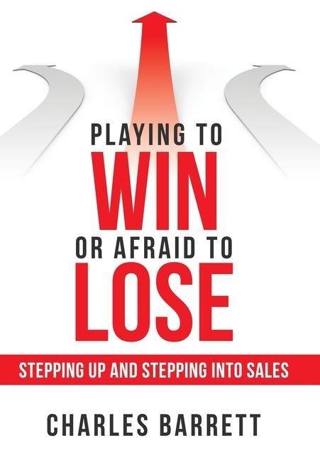 Playing to Win or Afraid to Lose: Stepping up and Stepping into Sales