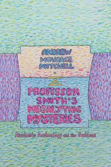 Professor Smiths Megalithic Mysteries: Academic Archeology and the Goddess